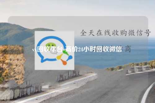 vx回收平台-高价24小时回收微信