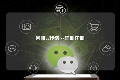 回收vx秒结-vx辅助注册